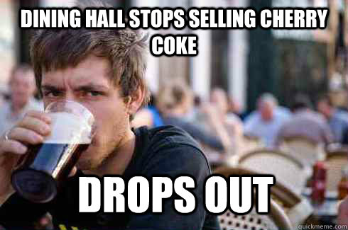 dining hall stops selling cherry coke drops out - dining hall stops selling cherry coke drops out  Lazy College Senior