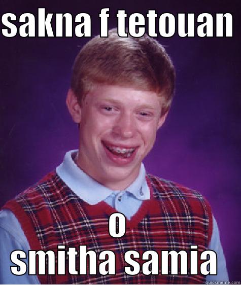 SAKNA F TETOUAN  O SMITHA SAMIA  Bad Luck Brian