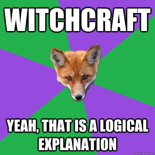 Witchcraft Yeah, that is a logical explanation  Anthropology Major Fox