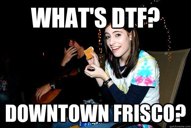 What's DTF? Downtown Frisco?  