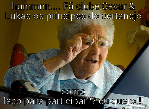 HUMMNN.... FÃ CLUBE CESAR & LUKAS OS PRÍNCIPES DO SERTANEJO COMO FAÇO PARA PARTICIPAR?? EU QUERO!!! Grandma finds the Internet