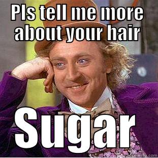 PLS TELL ME MORE ABOUT YOUR HAIR SUGAR Condescending Wonka