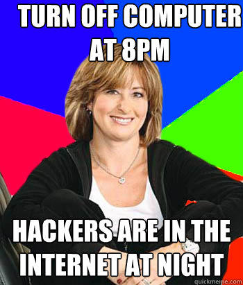 Turn off computer at 8pm hackers are in the internet at night  Sheltering Suburban Mom