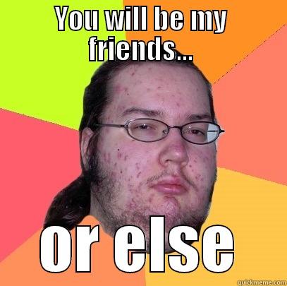 dasdhaswa lol dasdwa - YOU WILL BE MY FRIENDS... OR ELSE Butthurt Dweller