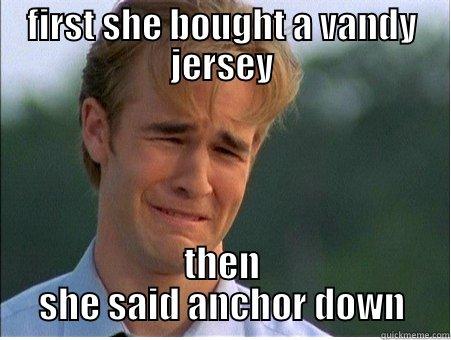 FIRST SHE BOUGHT A VANDY JERSEY THEN SHE SAID ANCHOR DOWN 1990s Problems