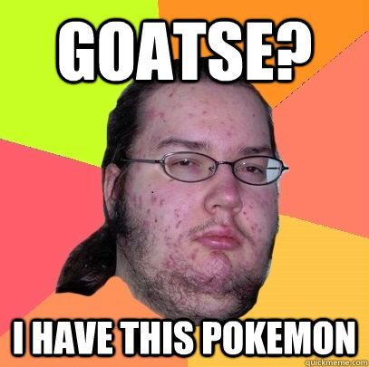 GOATSE? i have this pokemon - GOATSE? i have this pokemon  Butthurt Dweller