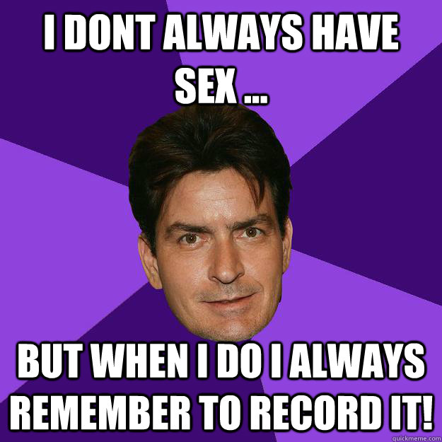 I dont always have sex ... But when i do i always remember to record it! - I dont always have sex ... But when i do i always remember to record it!  Clean Sheen