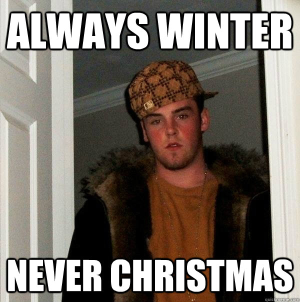 Always Winter Never Christmas - Always Winter Never Christmas  Scumbag Steve