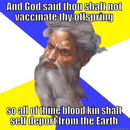 AND GOD SAID THOU SHALT NOT VACCINATE THY OFFSPRING SO ALL OF THINE BLOOD KIN SHALT SELF DEPORT FROM THE EARTH Advice God