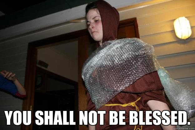 you shall not be blessed.  