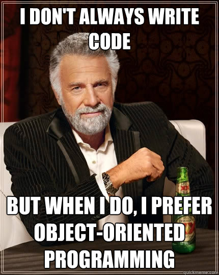 I don't always write code But when I do, I prefer object-oriented programming  The Most Interesting Man In The World