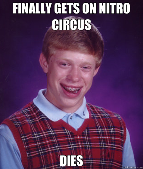 FINALLY GETS ON NITRO CIRCUS DIES - FINALLY GETS ON NITRO CIRCUS DIES  Bad Luck Brian