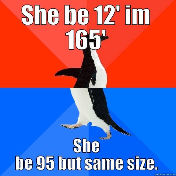 SHE BE 12' IM 165' SHE BE 95 BUT SAME SIZE. Socially Awesome Awkward Penguin