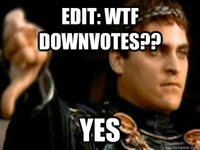 EDIT: wTF DOWNVOTES?? Yes  Downvoting Roman