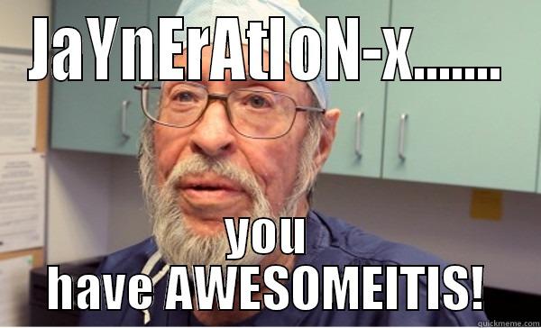 JAYNERATION-X....... YOU HAVE AWESOMEITIS! Misc