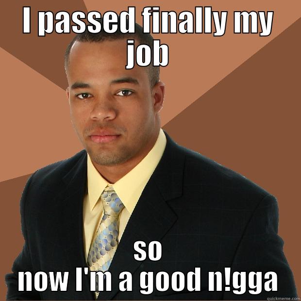 I PASSED FINALLY MY JOB SO NOW I'M A GOOD N!GGA Successful Black Man