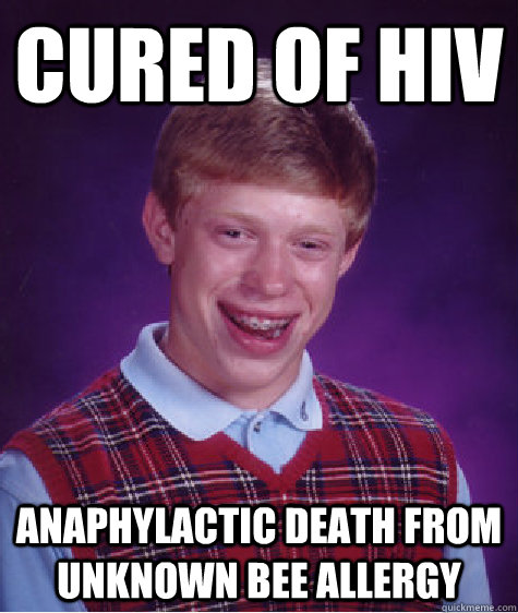 Cured of HIV Anaphylactic death from unknown bee allergy  Bad Luck Brian