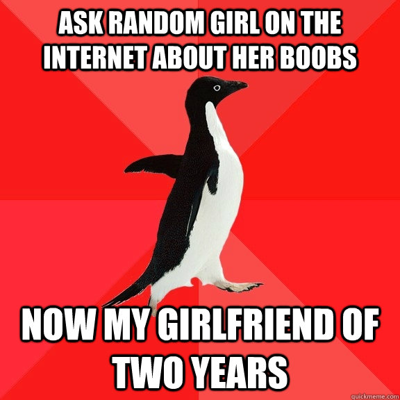 Ask random girl on the internet about her boobs now my girlfriend of two years  Socially Awesome Penguin