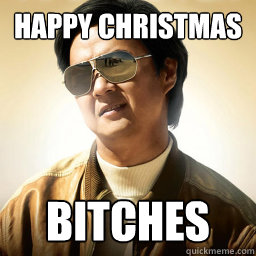 Happy Christmas BITCHES  Mr Chow