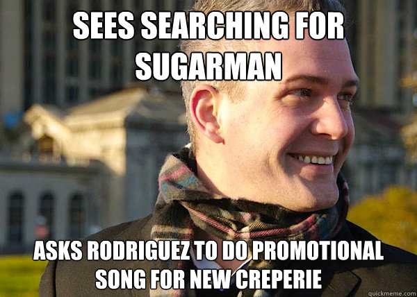 Sees Searching for Sugarman  Asks Rodriguez to do promotional song for new creperie   White Entrepreneurial Guy