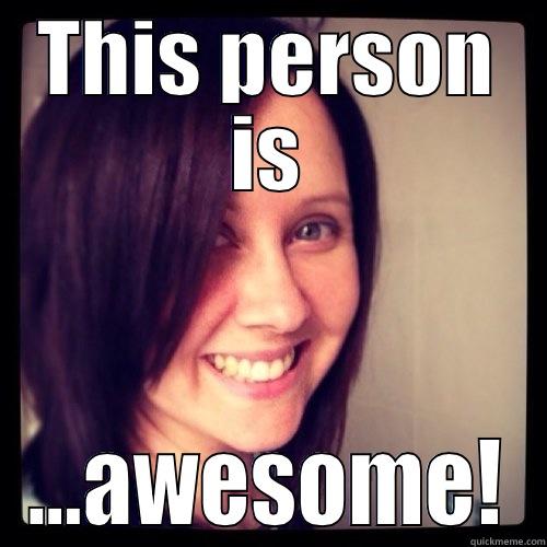 My final meme.... - THIS PERSON IS ...AWESOME! Misc