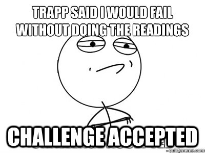 Trapp said I would fail without doing the readings challenge accepted  