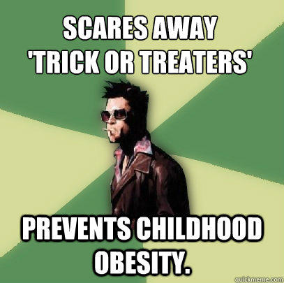 Scares away
'trick or treaters' Prevents childhood obesity.  