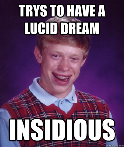 Trys to have a lucid dream Insidious - Trys to have a lucid dream Insidious  Bad Luck Brian