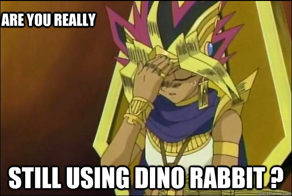 still using dino rabbit ? are you really  Yugioh Meme