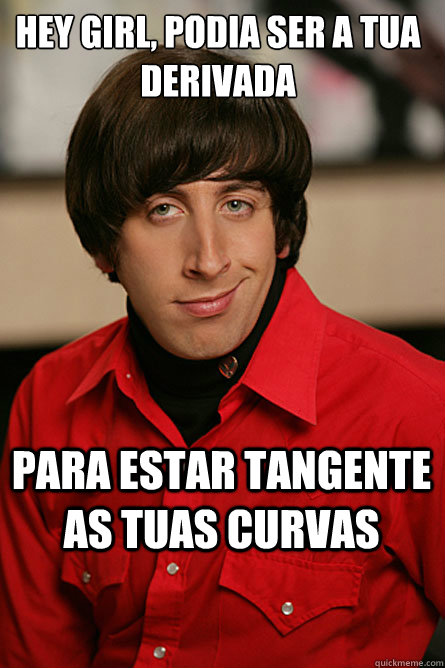 Hey girl, podia ser a tua derivada para estar tangente as tuas curvas - Hey girl, podia ser a tua derivada para estar tangente as tuas curvas  Pickup Line Scientist