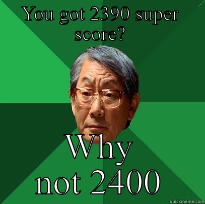 YOU GOT 2390 SUPER SCORE? WHY NOT 2400 High Expectations Asian Father