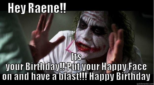 HEY RAENE!!                                       ITS YOUR BIRTHDAY!! PUT YOUR HAPPY FACE ON AND HAVE A BLAST!!! HAPPY BIRTHDAY Joker Mind Loss