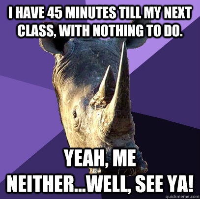 I have 45 minutes till my next class, with nothing to do. Yeah, me neither...Well, see ya!  Sexually Oblivious Rhino