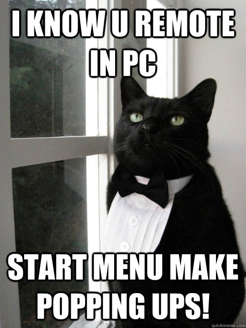 I KNOW U REMOTE IN PC START MENU MAKE POPPING UPS!  One Percent Cat