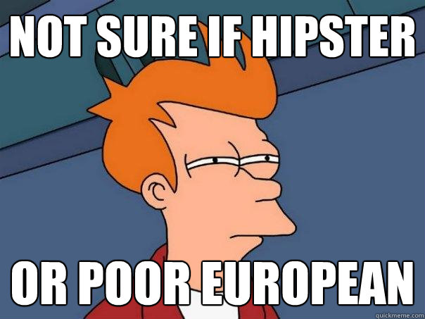 Not sure if hipster Or poor European  Futurama Fry