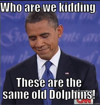 WHO ARE WE KIDDING        THESE ARE THE SAME OLD DOLPHINS! Misc