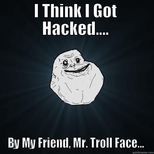 What The Heck 044045045780???? - I THINK I GOT HACKED.... BY MY FRIEND, MR. TROLL FACE... Forever Alone