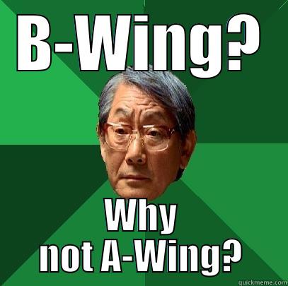 B-WING? WHY NOT A-WING? High Expectations Asian Father