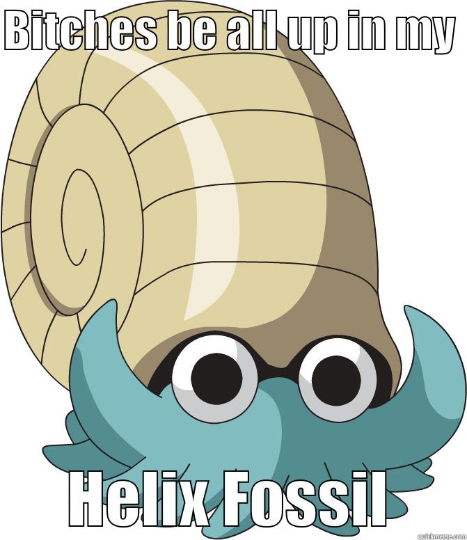 Helix Want! - BITCHES BE ALL UP IN MY  HELIX FOSSIL Misc