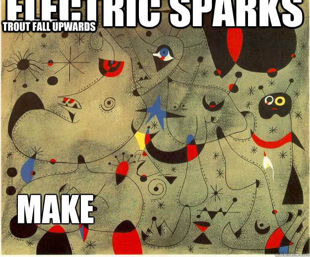 electric sparks make trout fall upwards  Surrealist Meme