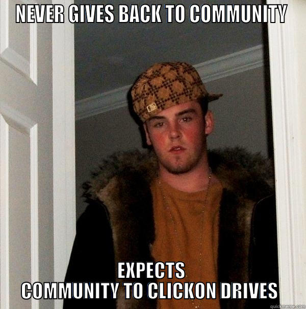 NEVER GIVES BACK TO COMMUNITY EXPECTS COMMUNITY TO CLICKON DRIVES  Scumbag Steve