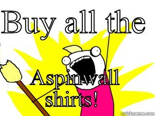 BUY ALL THE  ASPINWALL SHIRTS!  All The Things