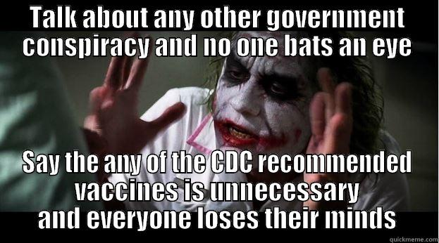 TALK ABOUT ANY OTHER GOVERNMENT CONSPIRACY AND NO ONE BATS AN EYE SAY THE ANY OF THE CDC RECOMMENDED VACCINES IS UNNECESSARY AND EVERYONE LOSES THEIR MINDS Joker Mind Loss