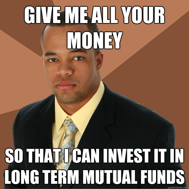 give me all your money so that I can invest it in long term mutual funds  Successful Black Man