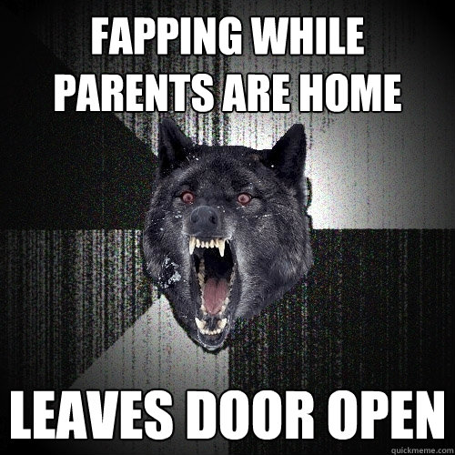 Fapping while parents are home leaves door open  Insanity Wolf