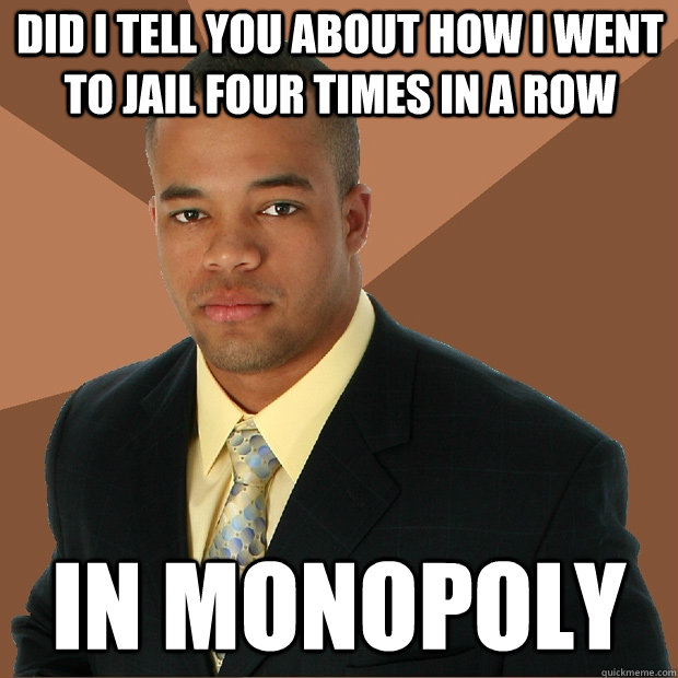 Did I tell you about how I went to jail four times in a row in monopoly  Successful Black Man