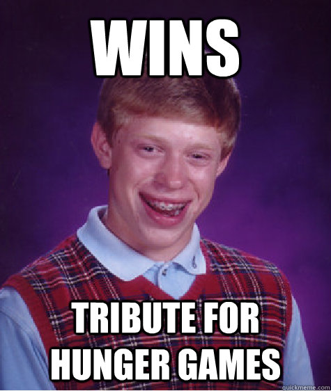 Wins  Tribute for hunger games  Bad Luck Brian