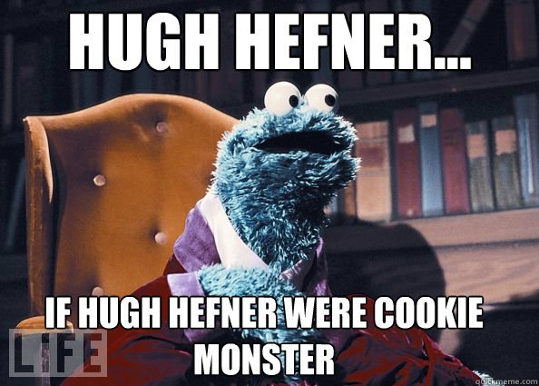 hugh hefner... if hugh hefner were cookie monster  Cookie Monster