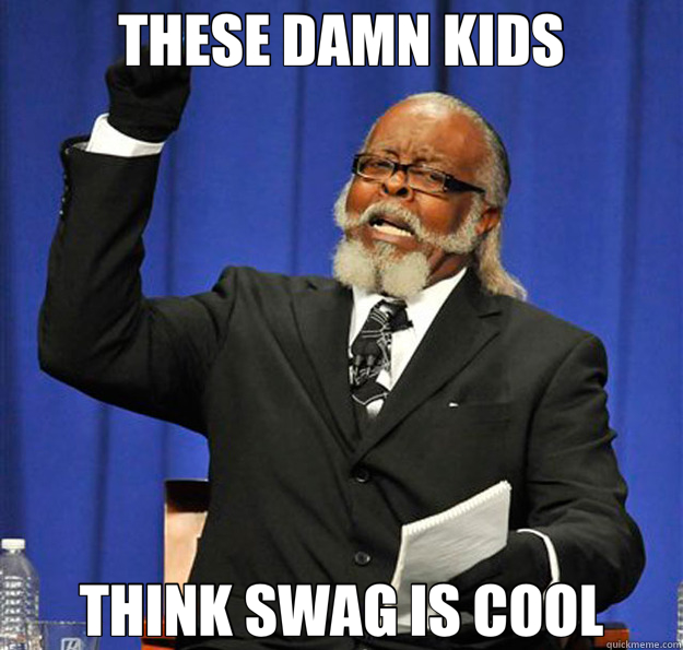 THESE DAMN KIDS THINK SWAG IS COOL - THESE DAMN KIDS THINK SWAG IS COOL  Jimmy McMillan