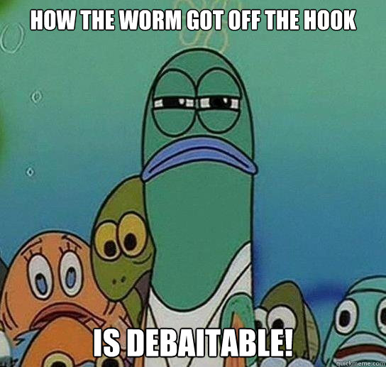 How the worm got off the hook is Debaitable!  Serious fish SpongeBob